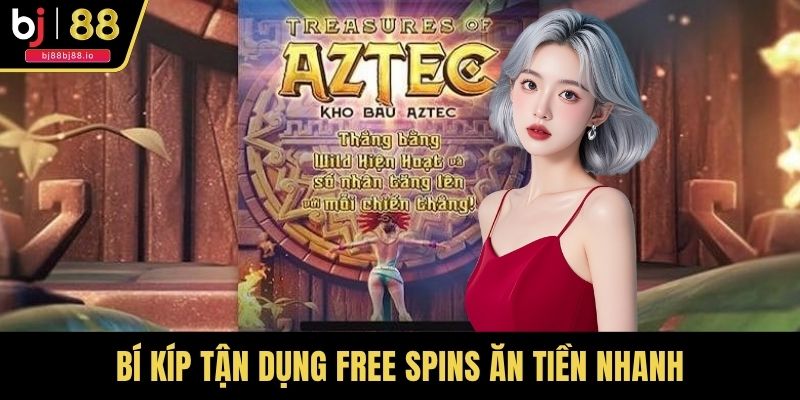 Bí kíp tận dụng free spins ăn tiền nhanh từ nổ hũ Kho Báu Aztec