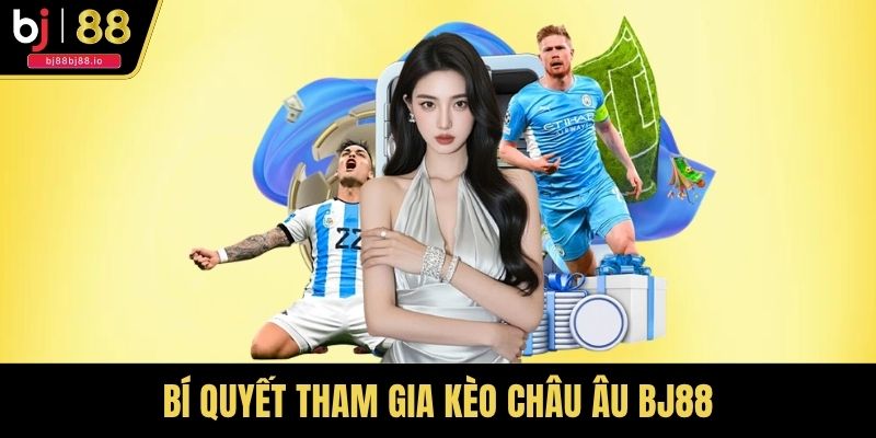 Bí quyết tham gia kèo châu Âu BJ88