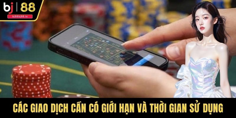 Các giao dịch cần có giới hạn và thời gian sử dụng hợp lý