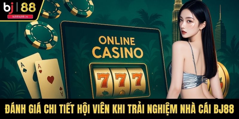 Đánh giá chi tiết hội viên khi trải nghiệm nhà cái BJ88