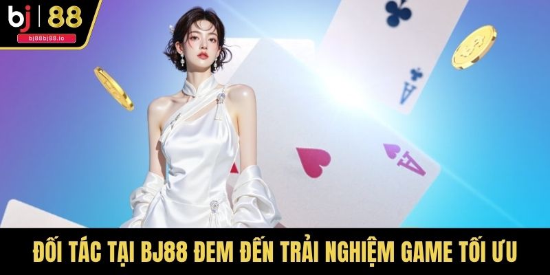 Đối tác tại BJ88 đem đến trải nghiệm game tối ưu