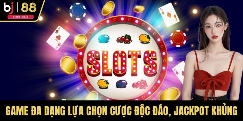 Game có đa dạng lựa chọn cược độc đáo, Jackpot khủng