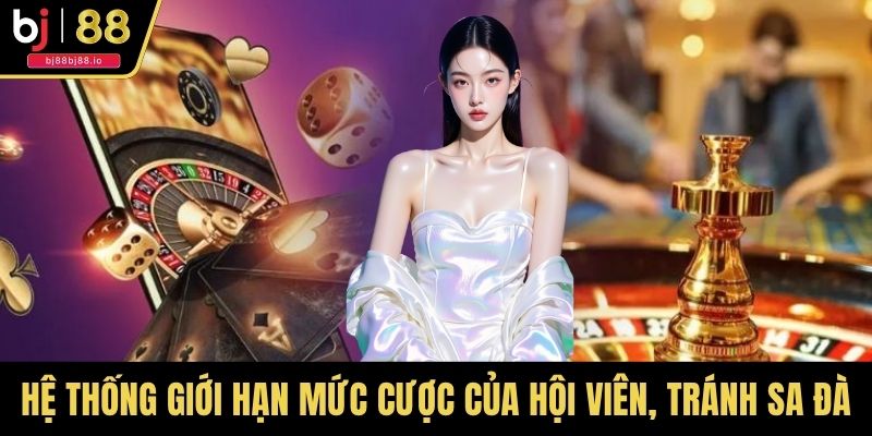 Hệ thống giới hạn mức cược của hội viên, tránh sa đà