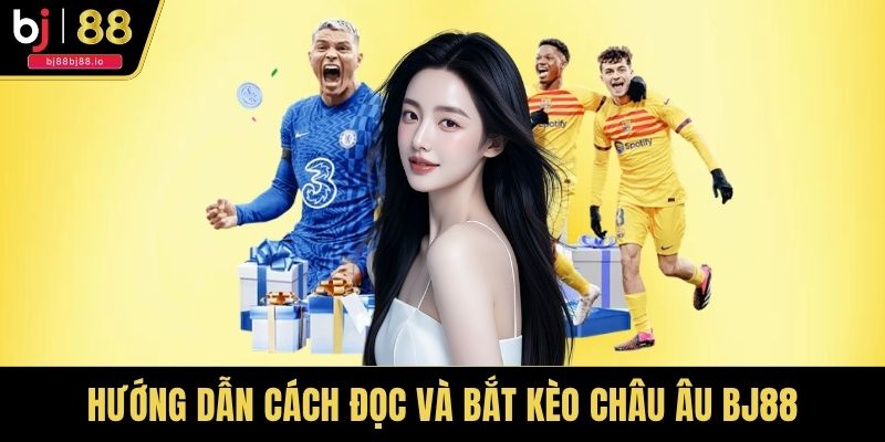 Hướng dẫn cách đọc và bắt kèo châu Âu BJ88