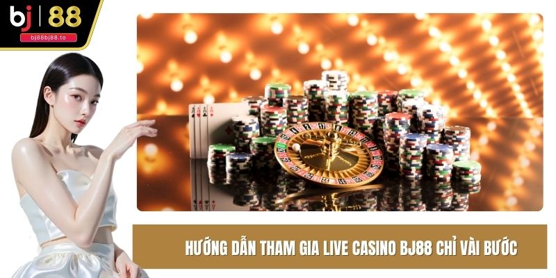 Hướng dẫn tham gia Live Casino BJ88 chỉ với vài bước