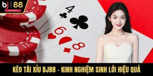 Kèo Tài Xỉu BJ88 - Kinh Nghiệm Hội Viên Sinh Lời Hiệu Quả
