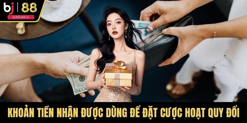Khoản tiền nhận được dùng để đặt cược hoạt quy đổi điểm thưởng