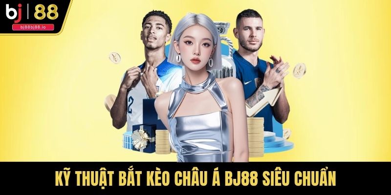 Kỹ thuật bắt kèo châu Á BJ88 siêu chuẩn