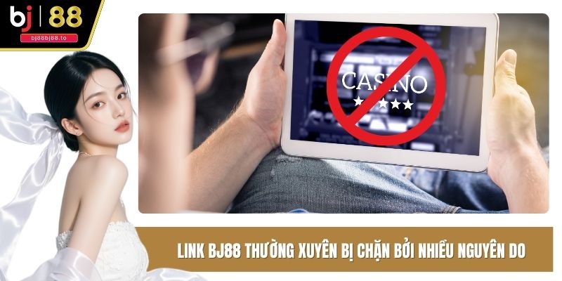 Link BJ88 thường xuyên bị chặn bởi nhiều nguyên do