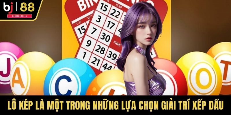Lô kép là một trong những lựa chọn giải trí xếp đầu