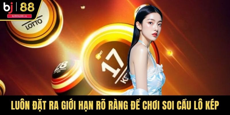 Luôn đặt ra giới hạn rõ ràng để chơi soi cầu lô kép
