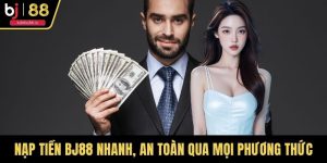 Nạp Tiền BJ88 Nhanh, An Toàn Qua Mọi Phương Thức