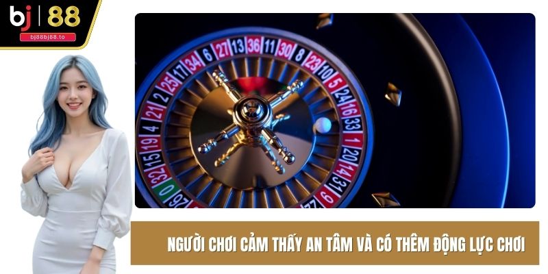 Người chơi cảm thấy an tâm và có thêm động lực chơi
