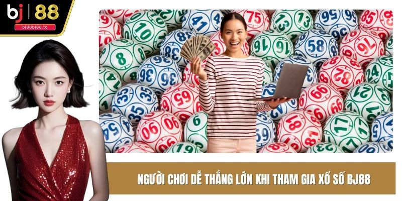 Người chơi dễ thắng lớn khi tham gia xổ số BJ88