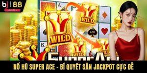 Nổ Hũ Super Ace - Bí Quyết Săn Jackpot Cực Dễ Từ Cao Thủ