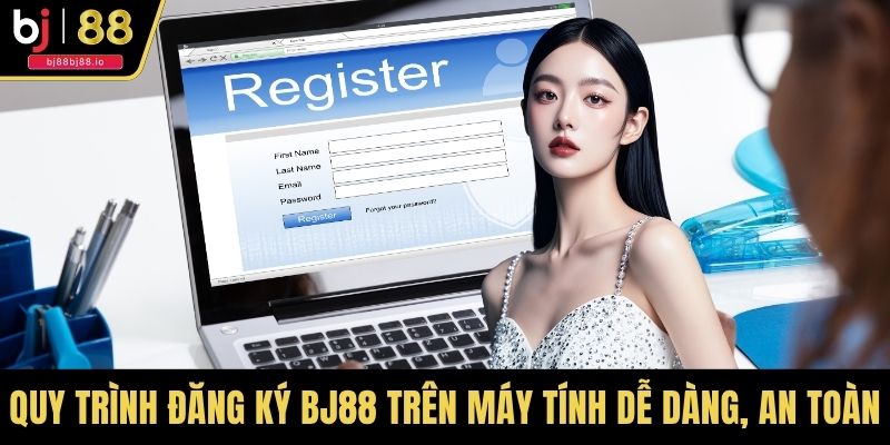 Quy trình đăng ký BJ88 trên máy tính dễ dàng, an toàn