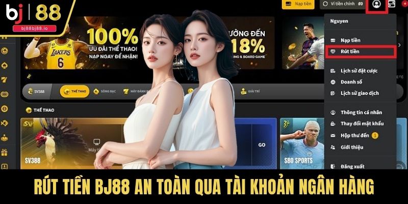Rút Tiền BJ88 An Toàn Qua Tài Khoản Ngân Hàng