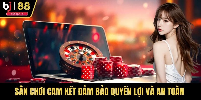 Sân chơi cam kết đảm bảo quyền lợi và an toàn cho hội viên