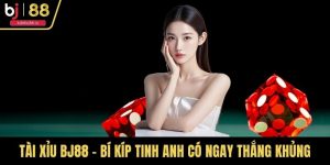 Tài Xỉu BJ88 - Bí Kíp Tinh Anh Có Ngay Thắng Khủng