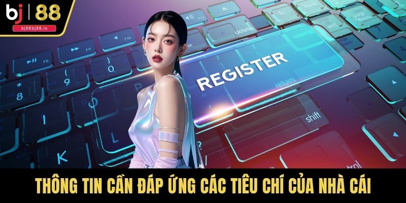 Thông tin cần đáp ứng các tiêu chí của nhà cái, đúng như trên giấy tờ