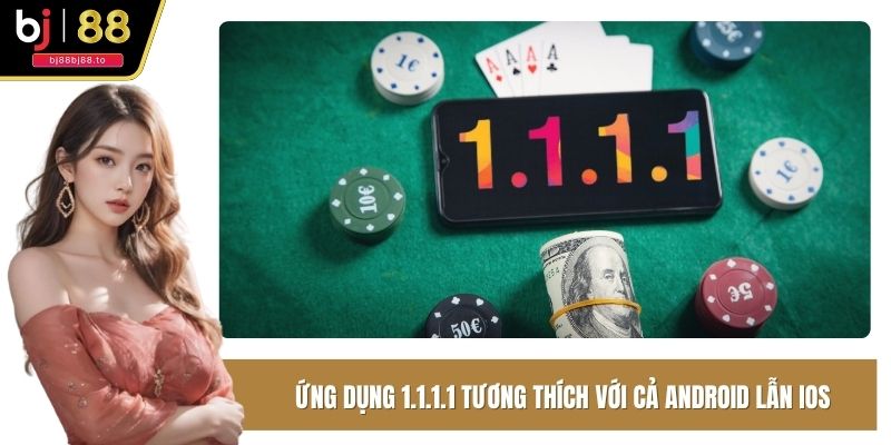 Ứng dụng 1.1.1.1 tương thích với cả Android lẫn iOS