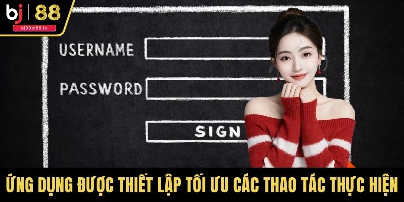 Ứng dụng được thiết lập tối ưu các thao tác thực hiện