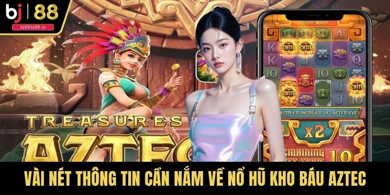 Vài nét thông tin cần nắm về nổ hũ Kho Báu Aztec